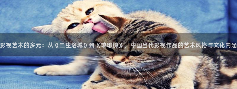777米奇奇米在线影院：影视艺术的多元：从《三生洛城》到《琅琊榜》，中国当代影视作品的艺术风格与文化内涵