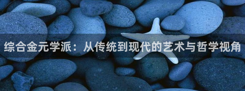 不卡神马奇奇影院：综合金元学派：从传统到现代的艺术与哲学视角